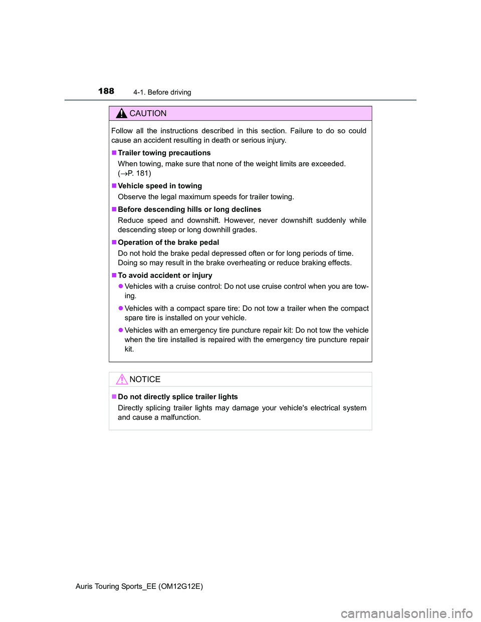 TOYOTA AURIS TOURING SPORTS 2013 Owners Manual 1884-1. Before driving
Auris Touring Sports_EE (OM12G12E)
CAUTION
Follow all the instructions described in this section. Failure to do so could
cause an accident resulting in death or serious injury.
TOYOTA AURIS TOURING SPORTS 2013 Owners Manual 1884-1. Before driving
Auris Touring Sports_EE (OM12G12E)
CAUTION
Follow all the instructions described in this section. Failure to do so could
cause an accident resulting in death or serious injury.