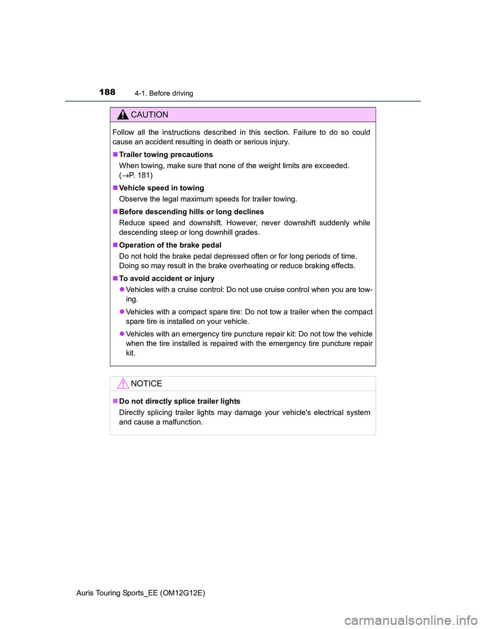 TOYOTA AURIS TOURING SPORTS 2013 Owners Manual 1884-1. Before driving
Auris Touring Sports_EE (OM12G12E)
CAUTION
Follow all the instructions described in this section. Failure to do so could
cause an accident resulting in death or serious injury.
