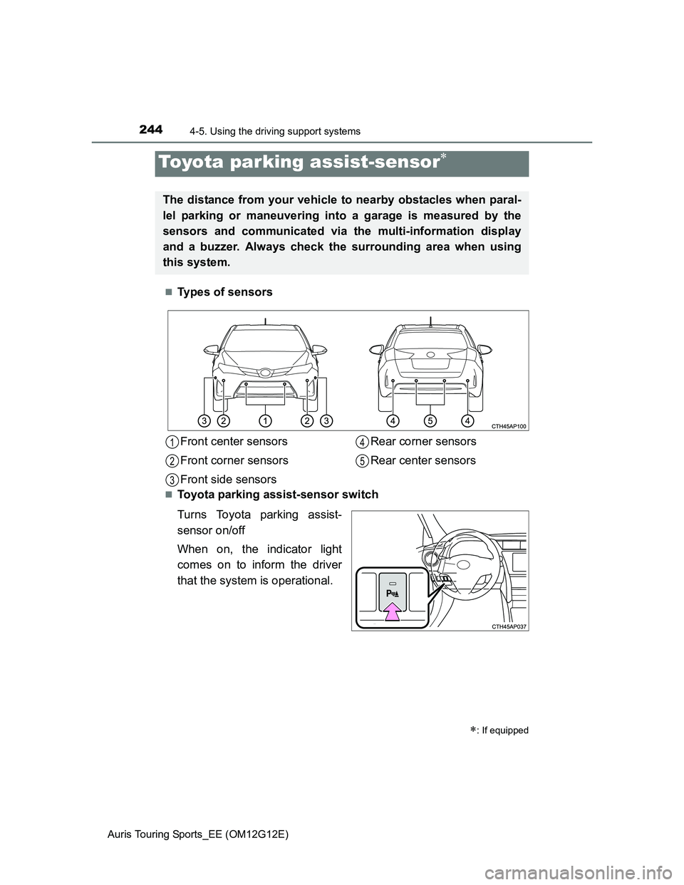 TOYOTA AURIS TOURING SPORTS 2013 Owners Manual 2444-5. Using the driving support systems
Auris Touring Sports_EE (OM12G12E)
Types of sensors
Toyota parking assist-sensor switch
Turns Toyota parking assist-
sensor on/off
When on, the indicato TOYOTA AURIS TOURING SPORTS 2013 Owners Manual 2444-5. Using the driving support systems
Auris Touring Sports_EE (OM12G12E)
Types of sensors
Toyota parking assist-sensor switch
Turns Toyota parking assist-
sensor on/off
When on, the indicato