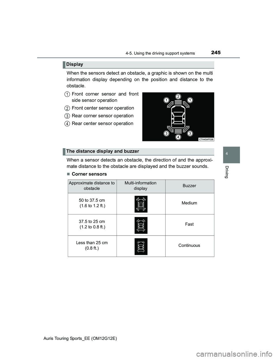 TOYOTA AURIS TOURING SPORTS 2013 Owners Manual 2454-5. Using the driving support systems
Auris Touring Sports_EE (OM12G12E)
4
Driving
When the sensors detect an obstacle, a graphic is shown on the multi
information display depending on the positio TOYOTA AURIS TOURING SPORTS 2013 Owners Manual 2454-5. Using the driving support systems
Auris Touring Sports_EE (OM12G12E)
4
Driving
When the sensors detect an obstacle, a graphic is shown on the multi
information display depending on the positio