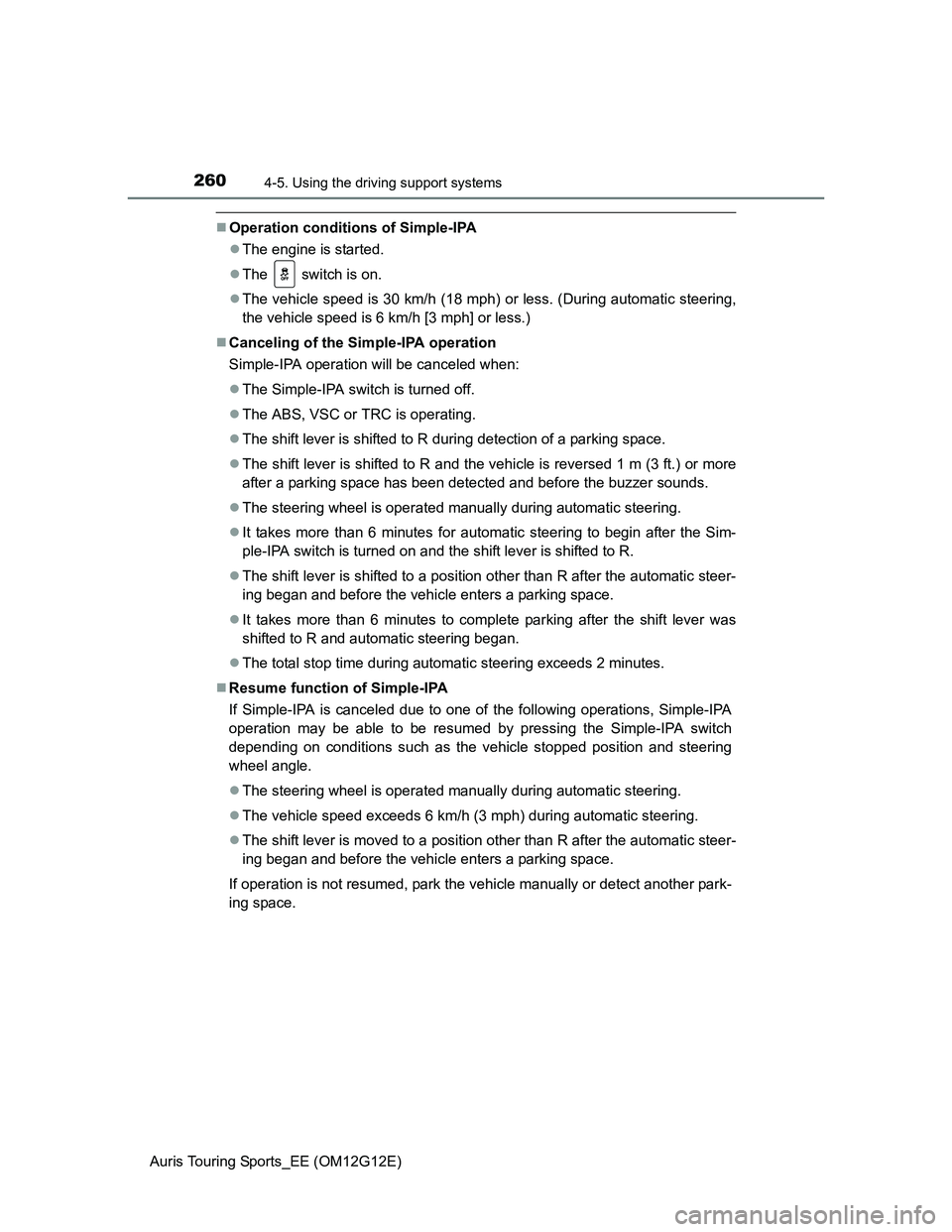 TOYOTA AURIS TOURING SPORTS 2013 Owners Manual 2604-5. Using the driving support systems
Auris Touring Sports_EE (OM12G12E)
Operation conditions of Simple-IPA
The engine is started.
The switch is on.
The vehicle speed is 30 km/h (18 TOYOTA AURIS TOURING SPORTS 2013 Owners Manual 2604-5. Using the driving support systems
Auris Touring Sports_EE (OM12G12E)
Operation conditions of Simple-IPA
The engine is started.
The switch is on.
The vehicle speed is 30 km/h (18