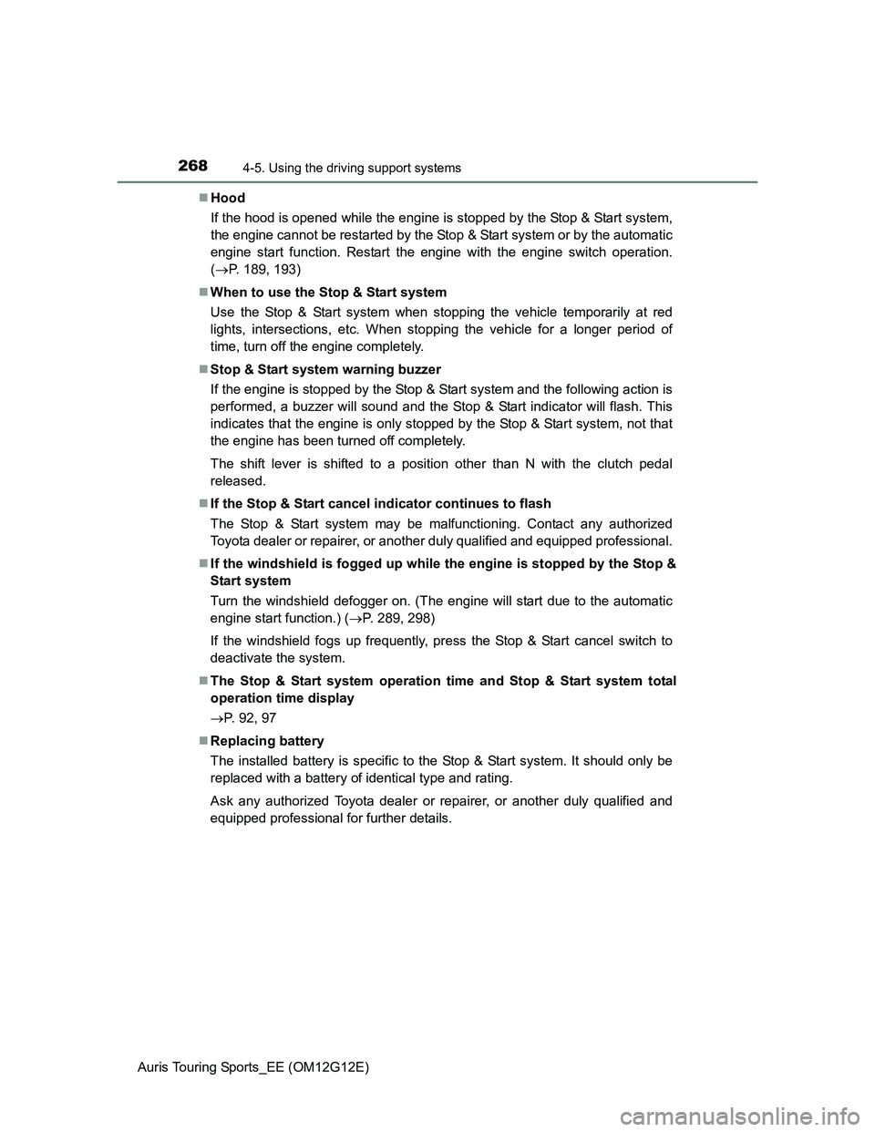 TOYOTA AURIS TOURING SPORTS 2013 Owners Manual 2684-5. Using the driving support systems
Auris Touring Sports_EE (OM12G12E)Hood
If the hood is opened while the engine is stopped by the Stop & Start system,
the engine cannot be restarted by the TOYOTA AURIS TOURING SPORTS 2013 Owners Manual 2684-5. Using the driving support systems
Auris Touring Sports_EE (OM12G12E)Hood
If the hood is opened while the engine is stopped by the Stop & Start system,
the engine cannot be restarted by the