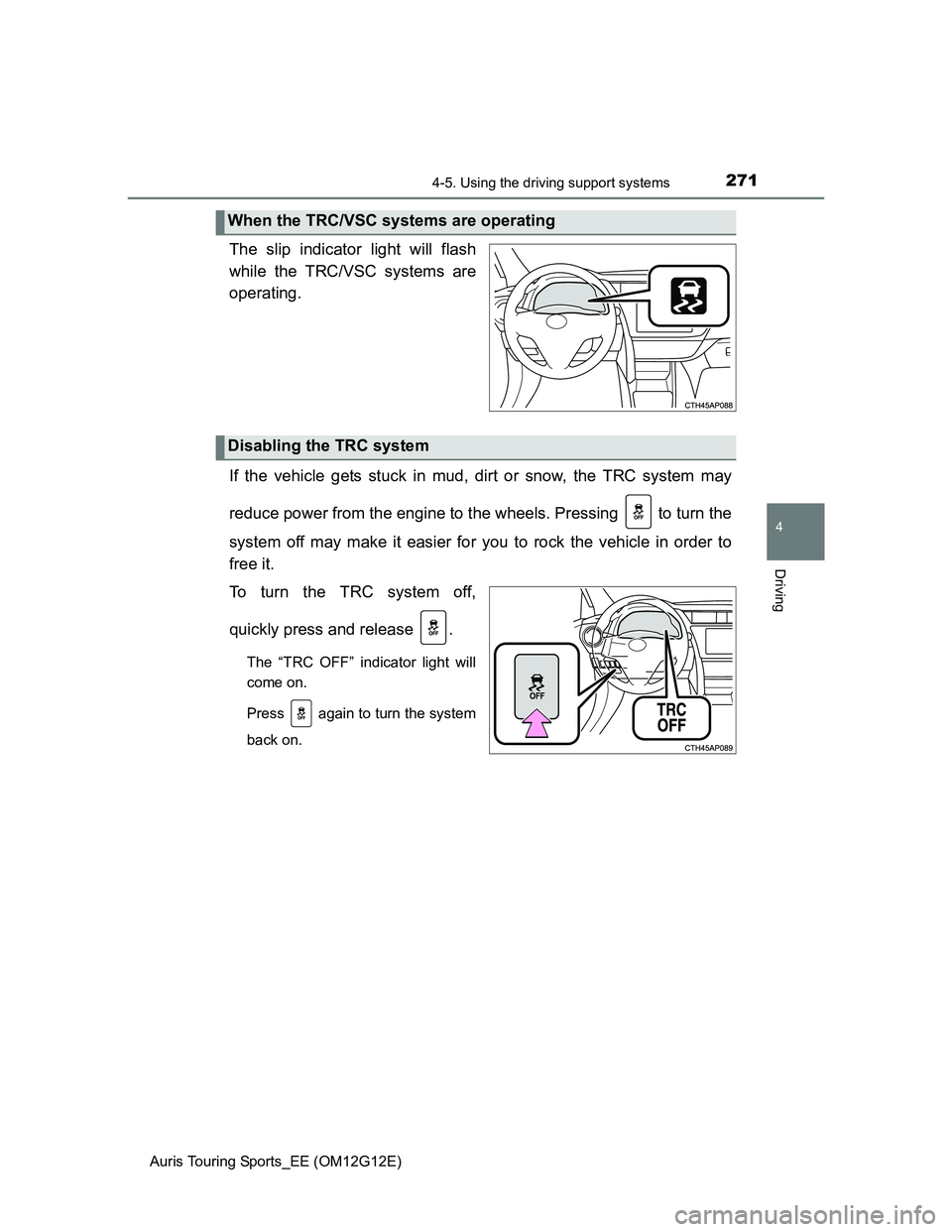TOYOTA AURIS TOURING SPORTS 2013 Owners Manual 2714-5. Using the driving support systems
Auris Touring Sports_EE (OM12G12E)
4
Driving
The slip indicator light will flash
while the TRC/VSC systems are
operating.
If the vehicle gets stuck in mud, di TOYOTA AURIS TOURING SPORTS 2013 Owners Manual 2714-5. Using the driving support systems
Auris Touring Sports_EE (OM12G12E)
4
Driving
The slip indicator light will flash
while the TRC/VSC systems are
operating.
If the vehicle gets stuck in mud, di