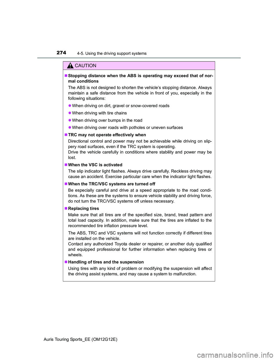 TOYOTA AURIS TOURING SPORTS 2013 Owners Manual 2744-5. Using the driving support systems
Auris Touring Sports_EE (OM12G12E)
CAUTION
Stopping distance when the ABS is operating may exceed that of nor-
mal conditions
The ABS is not designed to sh TOYOTA AURIS TOURING SPORTS 2013 Owners Manual 2744-5. Using the driving support systems
Auris Touring Sports_EE (OM12G12E)
CAUTION
Stopping distance when the ABS is operating may exceed that of nor-
mal conditions
The ABS is not designed to sh