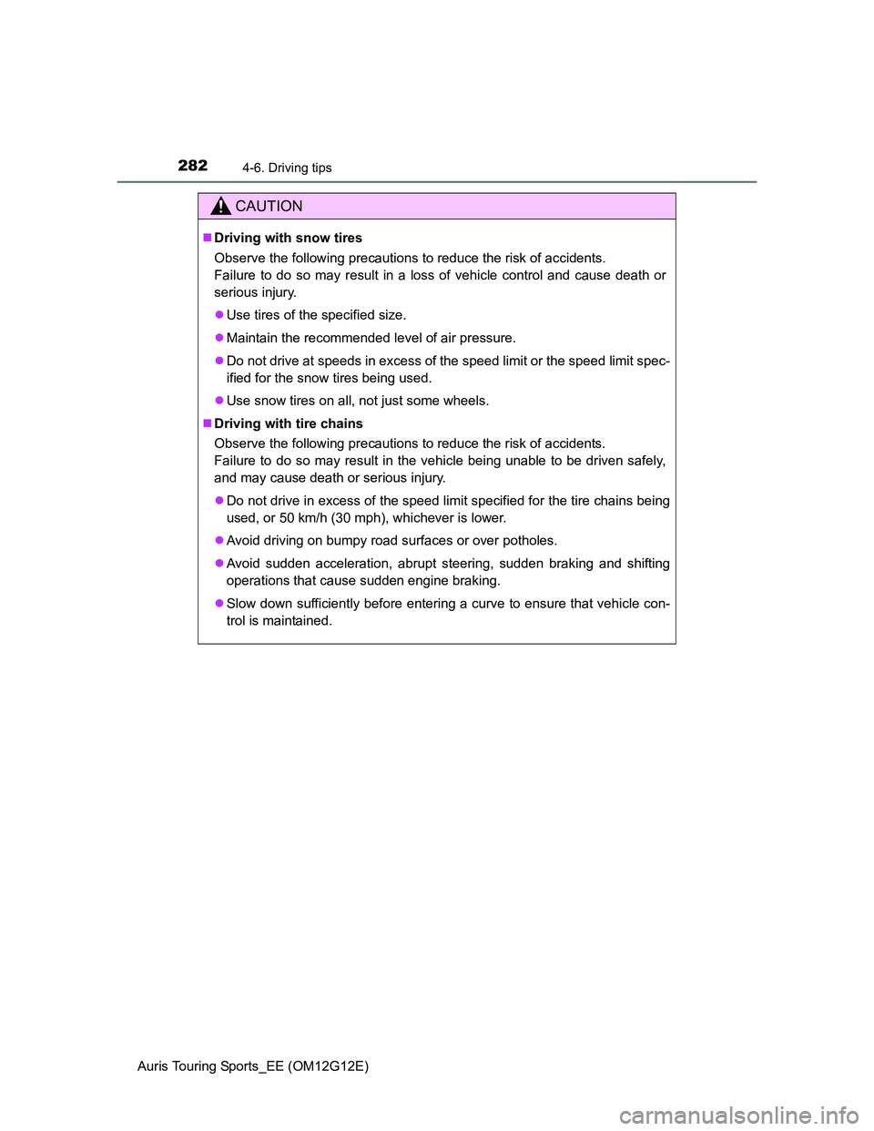 TOYOTA AURIS TOURING SPORTS 2013 Owners Manual 2824-6. Driving tips
Auris Touring Sports_EE (OM12G12E)
CAUTION
Driving with snow tires
Observe the following precautions to reduce the risk of accidents.
Failure to do so may result in a loss of TOYOTA AURIS TOURING SPORTS 2013 Owners Manual 2824-6. Driving tips
Auris Touring Sports_EE (OM12G12E)
CAUTION
Driving with snow tires
Observe the following precautions to reduce the risk of accidents.
Failure to do so may result in a loss of