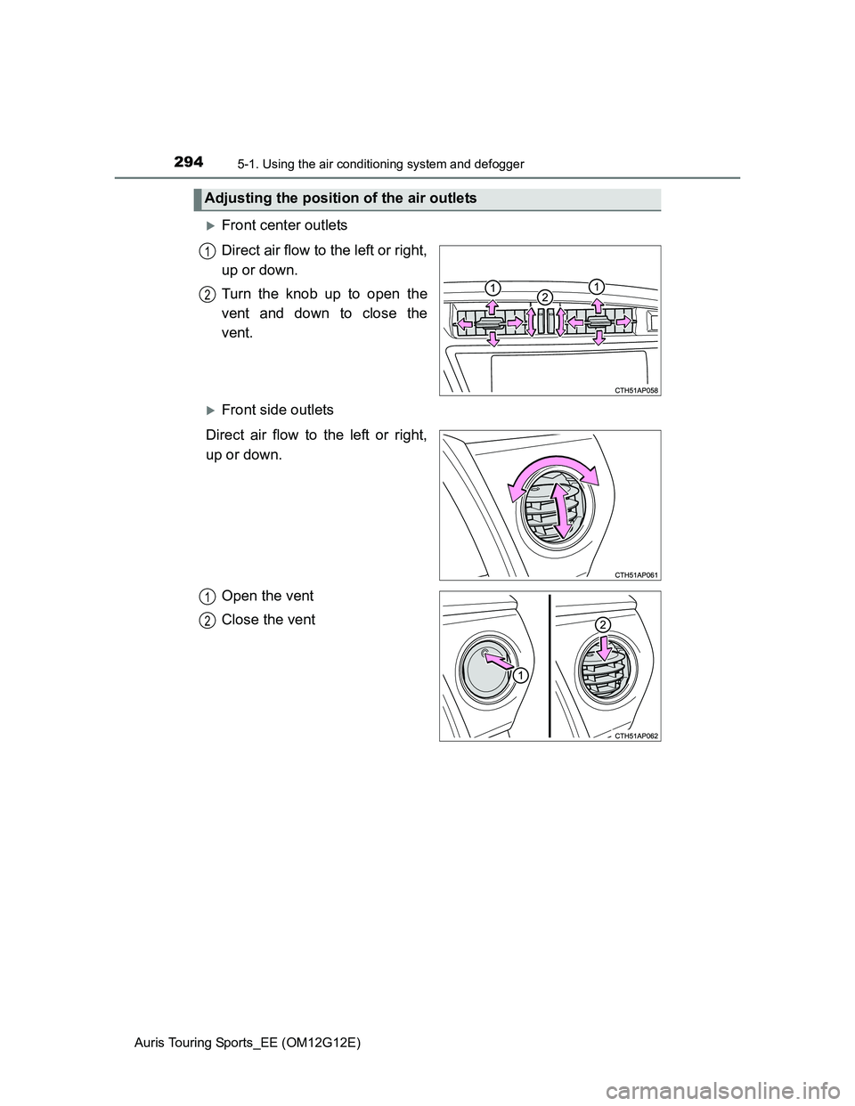 TOYOTA AURIS TOURING SPORTS 2013 Owners Manual 2945-1. Using the air conditioning system and defogger
Auris Touring Sports_EE (OM12G12E)
Front center outlets
Direct air flow to the left or right,
up or down.
Turn the knob up to open the
vent an TOYOTA AURIS TOURING SPORTS 2013 Owners Manual 2945-1. Using the air conditioning system and defogger
Auris Touring Sports_EE (OM12G12E)
Front center outlets
Direct air flow to the left or right,
up or down.
Turn the knob up to open the
vent an
