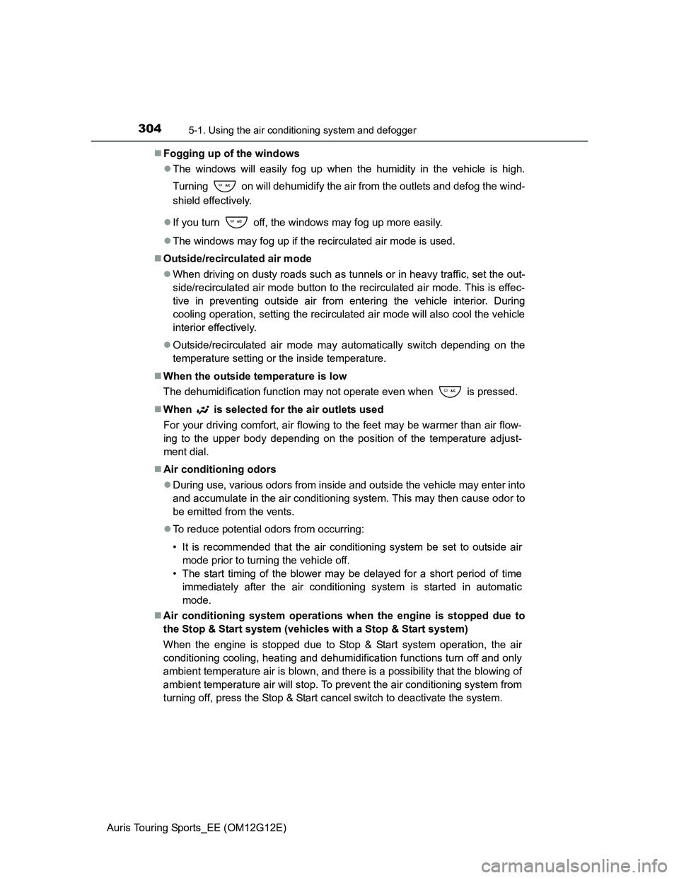 TOYOTA AURIS TOURING SPORTS 2013 Owners Manual 3045-1. Using the air conditioning system and defogger
Auris Touring Sports_EE (OM12G12E)Fogging up of the windows
The windows will easily fog up when the humidity in the vehicle is high.
Turnin TOYOTA AURIS TOURING SPORTS 2013 Owners Manual 3045-1. Using the air conditioning system and defogger
Auris Touring Sports_EE (OM12G12E)Fogging up of the windows
The windows will easily fog up when the humidity in the vehicle is high.
Turnin