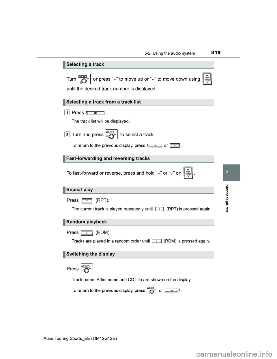 TOYOTA AURIS TOURING SPORTS 2013  Owners Manual 3195-2. Using the audio system
Auris Touring Sports_EE (OM12G12E)
5
Interior features
Turn   or press “” to move up or “” to move down using 
until the desired track number is displayed.