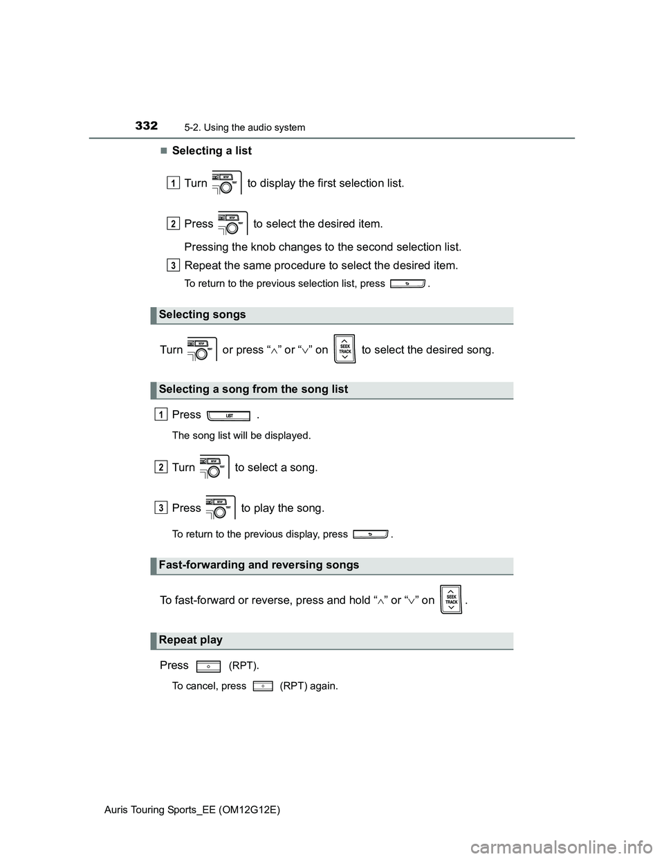 TOYOTA AURIS TOURING SPORTS 2013  Owners Manual 3325-2. Using the audio system
Auris Touring Sports_EE (OM12G12E)
Selecting a list
Turn   to display the first selection list.
Press   to select the desired item.
Pressing the knob changes to the s