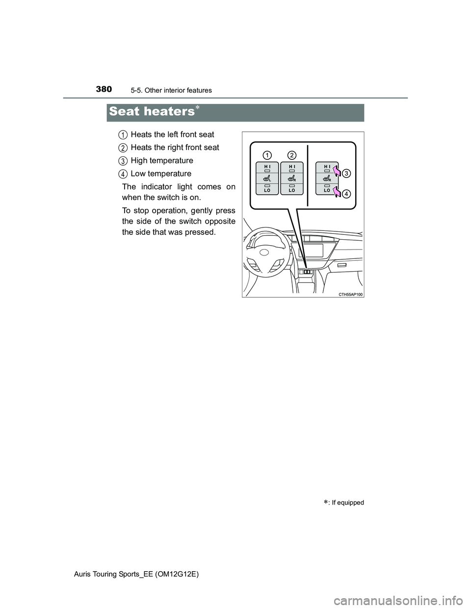 TOYOTA AURIS TOURING SPORTS 2013  Owners Manual 3805-5. Other interior features
Auris Touring Sports_EE (OM12G12E)
Heats the left front seat
Heats the right front seat
High temperature
Low temperature
The indicator light comes on
when the switch is
