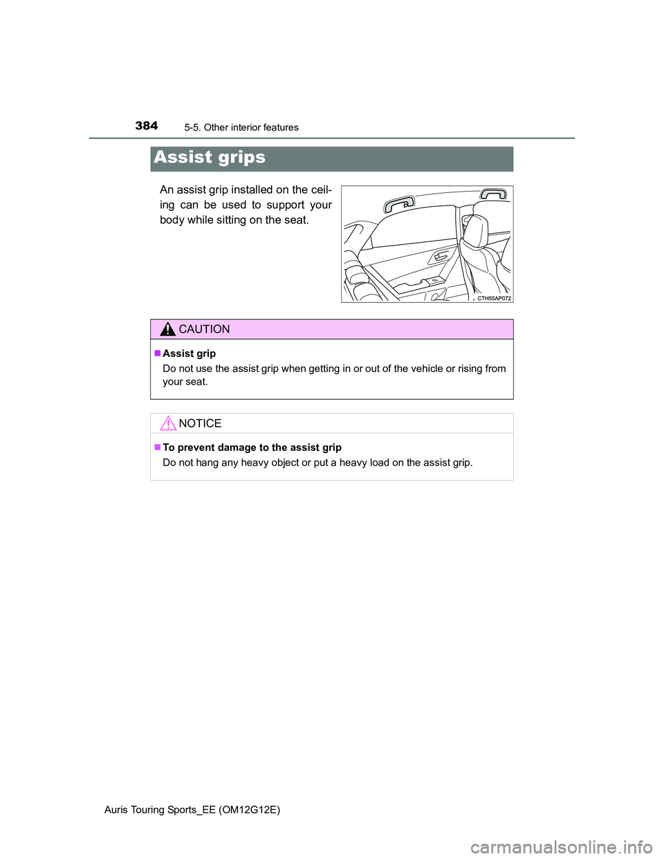 TOYOTA AURIS TOURING SPORTS 2013 Owners Manual 3845-5. Other interior features
Auris Touring Sports_EE (OM12G12E)
An assist grip installed on the ceil-
ing can be used to support your
body while sitting on the seat.
Assist grips
CAUTION
Assist TOYOTA AURIS TOURING SPORTS 2013 Owners Manual 3845-5. Other interior features
Auris Touring Sports_EE (OM12G12E)
An assist grip installed on the ceil-
ing can be used to support your
body while sitting on the seat.
Assist grips
CAUTION
Assist