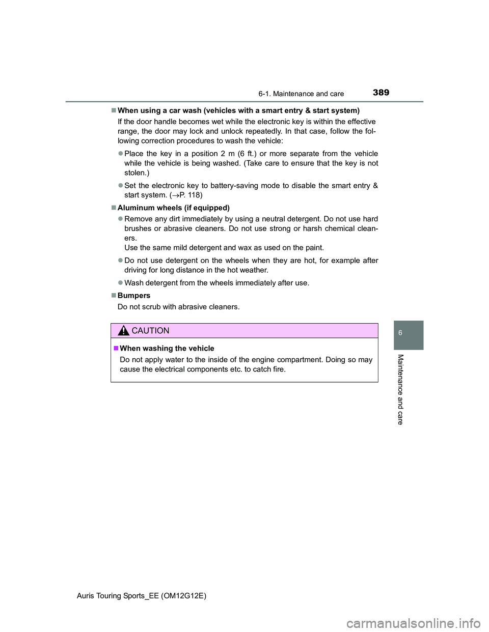 TOYOTA AURIS TOURING SPORTS 2013 Owners Manual 3896-1. Maintenance and care
Auris Touring Sports_EE (OM12G12E)
6
Maintenance and care
When using a car wash (vehicles with a smart entry & start system)
If the door handle becomes wet while the el TOYOTA AURIS TOURING SPORTS 2013 Owners Manual 3896-1. Maintenance and care
Auris Touring Sports_EE (OM12G12E)
6
Maintenance and care
When using a car wash (vehicles with a smart entry & start system)
If the door handle becomes wet while the el