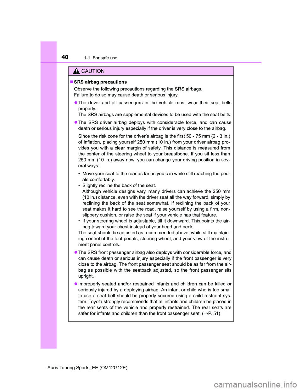 TOYOTA AURIS TOURING SPORTS 2013 Owners Guide 401-1. For safe use
Auris Touring Sports_EE (OM12G12E)
CAUTION
SRS airbag precautions
Observe the following precautions regarding the SRS airbags. 
Failure to do so may cause death or serious injur