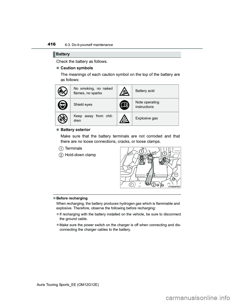 TOYOTA AURIS TOURING SPORTS 2013 Owners Manual 4166-3. Do-it-yourself maintenance
Auris Touring Sports_EE (OM12G12E)
Check the battery as follows.
Caution symbols
The meanings of each caution symbol on the top of the battery are
as follows:
TOYOTA AURIS TOURING SPORTS 2013 Owners Manual 4166-3. Do-it-yourself maintenance
Auris Touring Sports_EE (OM12G12E)
Check the battery as follows.
Caution symbols
The meanings of each caution symbol on the top of the battery are
as follows:
