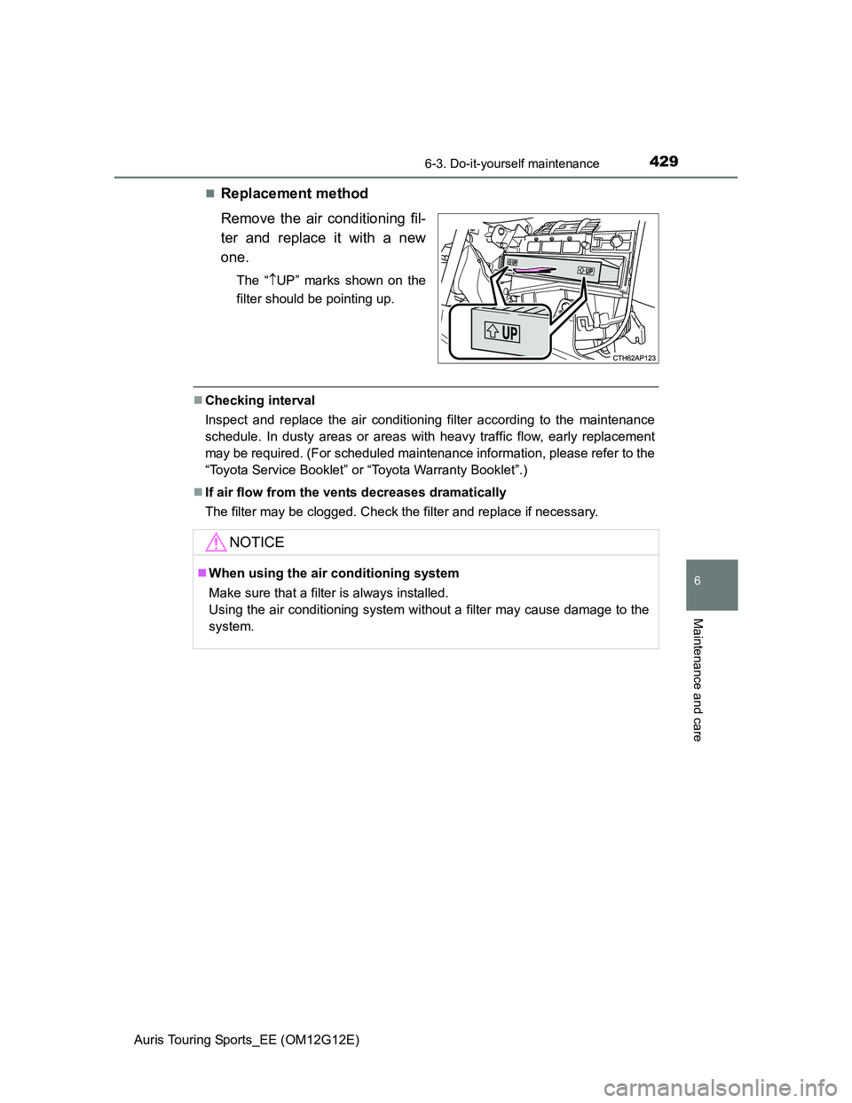 TOYOTA AURIS TOURING SPORTS 2013 Owners Manual 4296-3. Do-it-yourself maintenance
Auris Touring Sports_EE (OM12G12E)
6
Maintenance and care
Replacement method
Remove the air conditioning fil-
ter and replace it with a new
one.
The “UP” m TOYOTA AURIS TOURING SPORTS 2013 Owners Manual 4296-3. Do-it-yourself maintenance
Auris Touring Sports_EE (OM12G12E)
6
Maintenance and care
Replacement method
Remove the air conditioning fil-
ter and replace it with a new
one.
The “UP” m