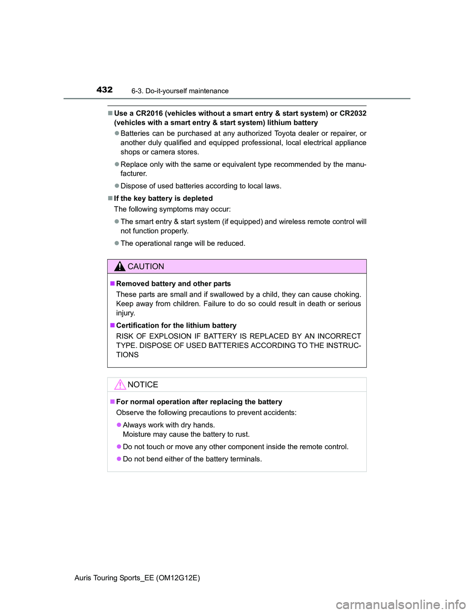 TOYOTA AURIS TOURING SPORTS 2013 Owners Manual 4326-3. Do-it-yourself maintenance
Auris Touring Sports_EE (OM12G12E)
Use a CR2016 (vehicles without a smart entry & start system) or CR2032
(vehicles with a smart entry & start system) lithium bat TOYOTA AURIS TOURING SPORTS 2013 Owners Manual 4326-3. Do-it-yourself maintenance
Auris Touring Sports_EE (OM12G12E)
Use a CR2016 (vehicles without a smart entry & start system) or CR2032
(vehicles with a smart entry & start system) lithium bat