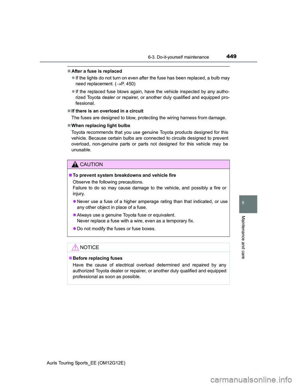 TOYOTA AURIS TOURING SPORTS 2013 Owners Manual 4496-3. Do-it-yourself maintenance
Auris Touring Sports_EE (OM12G12E)
6
Maintenance and care
After a fuse is replaced
If the lights do not turn on even after the fuse has been replaced, a bulb m TOYOTA AURIS TOURING SPORTS 2013 Owners Manual 4496-3. Do-it-yourself maintenance
Auris Touring Sports_EE (OM12G12E)
6
Maintenance and care
After a fuse is replaced
If the lights do not turn on even after the fuse has been replaced, a bulb m