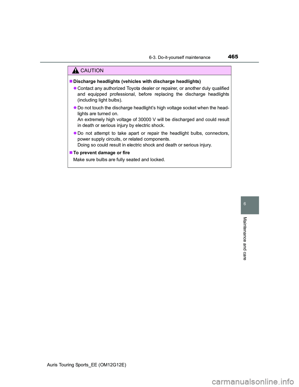 TOYOTA AURIS TOURING SPORTS 2013 Owners Manual 4656-3. Do-it-yourself maintenance
Auris Touring Sports_EE (OM12G12E)
6
Maintenance and care
CAUTION
Discharge headlights (vehicles with discharge headlights)
Contact any authorized Toyota deale TOYOTA AURIS TOURING SPORTS 2013 Owners Manual 4656-3. Do-it-yourself maintenance
Auris Touring Sports_EE (OM12G12E)
6
Maintenance and care
CAUTION
Discharge headlights (vehicles with discharge headlights)
Contact any authorized Toyota deale