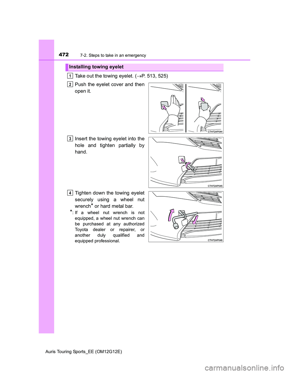 TOYOTA AURIS TOURING SPORTS 2013 Owners Manual 4727-2. Steps to take in an emergency
Auris Touring Sports_EE (OM12G12E)
Take out the towing eyelet. (P. 513, 525)
Push the eyelet cover and then
open it.
Insert the towing eyelet into the
hole and TOYOTA AURIS TOURING SPORTS 2013 Owners Manual 4727-2. Steps to take in an emergency
Auris Touring Sports_EE (OM12G12E)
Take out the towing eyelet. (P. 513, 525)
Push the eyelet cover and then
open it.
Insert the towing eyelet into the
hole and