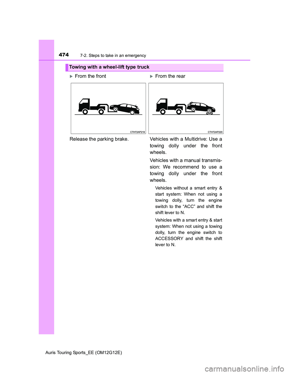 TOYOTA AURIS TOURING SPORTS 2013 Owners Manual 4747-2. Steps to take in an emergency
Auris Touring Sports_EE (OM12G12E)
Towing with a wheel-lift type truck
From the frontFrom the rear
Release the parking brake. Vehicles with a Multidrive: Us TOYOTA AURIS TOURING SPORTS 2013 Owners Manual 4747-2. Steps to take in an emergency
Auris Touring Sports_EE (OM12G12E)
Towing with a wheel-lift type truck
From the frontFrom the rear
Release the parking brake. Vehicles with a Multidrive: Us
