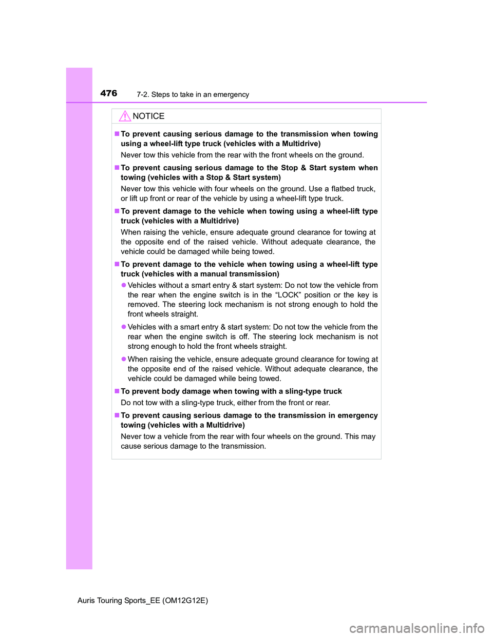 TOYOTA AURIS TOURING SPORTS 2013 Owners Manual 4767-2. Steps to take in an emergency
Auris Touring Sports_EE (OM12G12E)
NOTICE
To prevent causing serious damage to the transmission when towing
using a wheel-lift type truck (vehicles with a Mult TOYOTA AURIS TOURING SPORTS 2013 Owners Manual 4767-2. Steps to take in an emergency
Auris Touring Sports_EE (OM12G12E)
NOTICE
To prevent causing serious damage to the transmission when towing
using a wheel-lift type truck (vehicles with a Mult