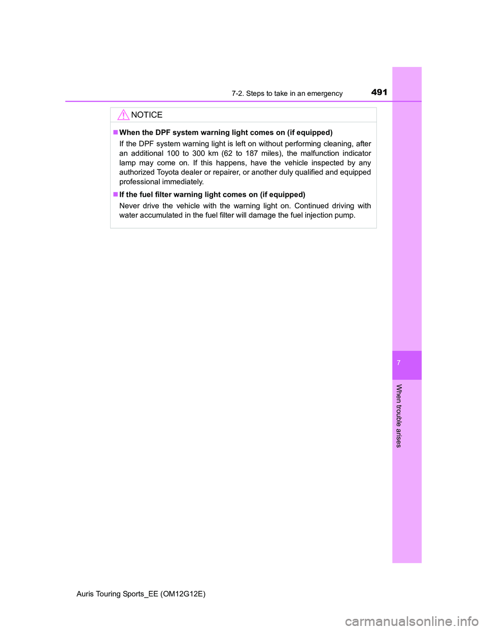TOYOTA AURIS TOURING SPORTS 2013  Owners Manual 4917-2. Steps to take in an emergency
Auris Touring Sports_EE (OM12G12E)
7
When trouble arises
NOTICE
When the DPF system warning light comes on (if equipped)
If the DPF system warning light is lef