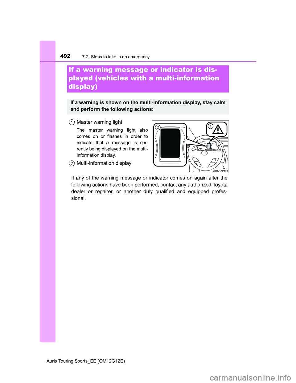 TOYOTA AURIS TOURING SPORTS 2013  Owners Manual 4927-2. Steps to take in an emergency
Auris Touring Sports_EE (OM12G12E)
Master warning light
The master warning light also
comes on or flashes in order to
indicate that a message is cur-
rently being