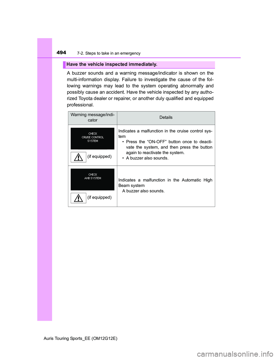 TOYOTA AURIS TOURING SPORTS 2013  Owners Manual 4947-2. Steps to take in an emergency
Auris Touring Sports_EE (OM12G12E)
A buzzer sounds and a warning message/indicator is shown on the
multi-information display. Failure to investigate the cause of 