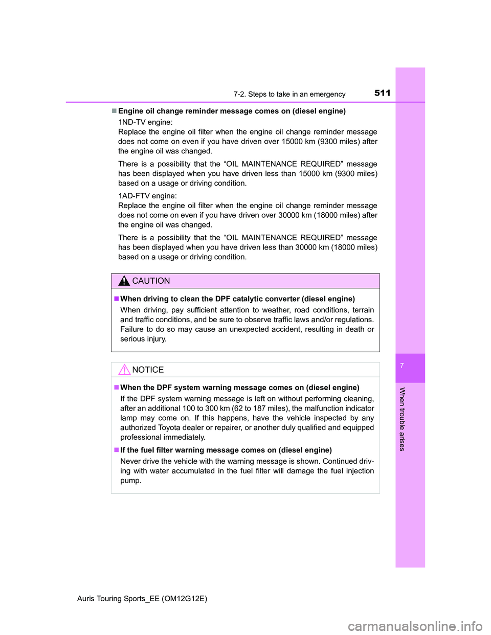 TOYOTA AURIS TOURING SPORTS 2013 Owners Manual 5117-2. Steps to take in an emergency
Auris Touring Sports_EE (OM12G12E)
7
When trouble arises
Engine oil change reminder message comes on (diesel engine)
1ND-TV engine:
Replace the engine oil fil TOYOTA AURIS TOURING SPORTS 2013 Owners Manual 5117-2. Steps to take in an emergency
Auris Touring Sports_EE (OM12G12E)
7
When trouble arises
Engine oil change reminder message comes on (diesel engine)
1ND-TV engine:
Replace the engine oil fil