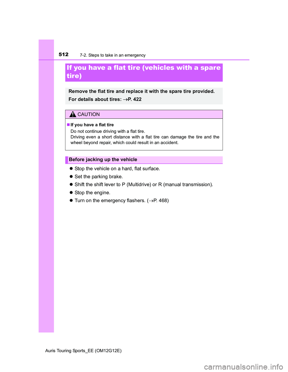 TOYOTA AURIS TOURING SPORTS 2013 Owners Manual 5127-2. Steps to take in an emergency
Auris Touring Sports_EE (OM12G12E)
Stop the vehicle on a hard, flat surface.
Set the parking brake.
Shift the shift lever to P (Multidrive) or R (manual TOYOTA AURIS TOURING SPORTS 2013 Owners Manual 5127-2. Steps to take in an emergency
Auris Touring Sports_EE (OM12G12E)
Stop the vehicle on a hard, flat surface.
Set the parking brake.
Shift the shift lever to P (Multidrive) or R (manual