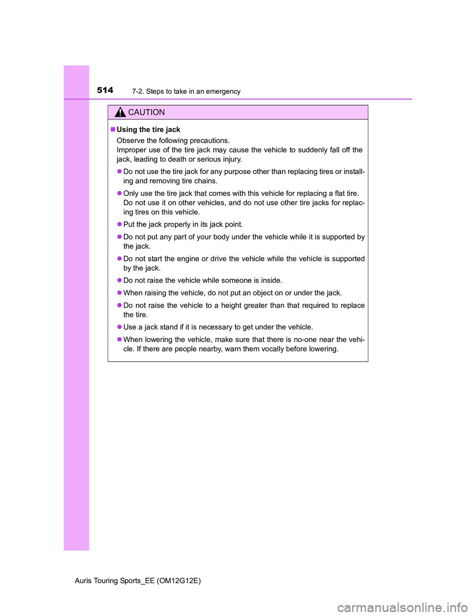 TOYOTA AURIS TOURING SPORTS 2013 Owners Manual 5147-2. Steps to take in an emergency
Auris Touring Sports_EE (OM12G12E)
CAUTION
Using the tire jack
Observe the following precautions.
Improper use of the tire jack may cause the vehicle to sudde TOYOTA AURIS TOURING SPORTS 2013 Owners Manual 5147-2. Steps to take in an emergency
Auris Touring Sports_EE (OM12G12E)
CAUTION
Using the tire jack
Observe the following precautions.
Improper use of the tire jack may cause the vehicle to sudde