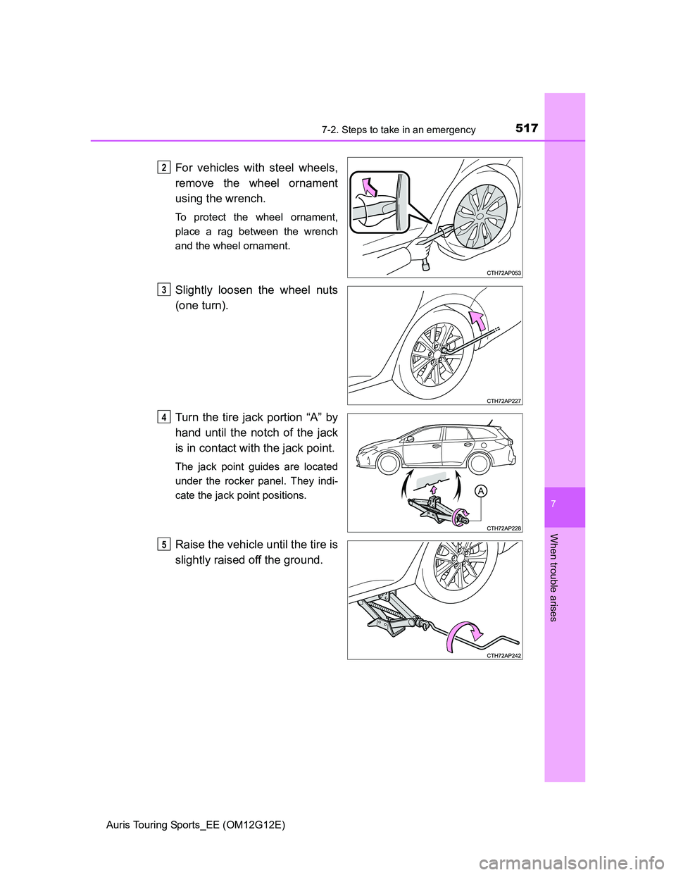 TOYOTA AURIS TOURING SPORTS 2013 Owners Manual 5177-2. Steps to take in an emergency
Auris Touring Sports_EE (OM12G12E)
7
When trouble arises
For vehicles with steel wheels,
remove the wheel ornament
using the wrench.
To protect the wheel ornament TOYOTA AURIS TOURING SPORTS 2013 Owners Manual 5177-2. Steps to take in an emergency
Auris Touring Sports_EE (OM12G12E)
7
When trouble arises
For vehicles with steel wheels,
remove the wheel ornament
using the wrench.
To protect the wheel ornament