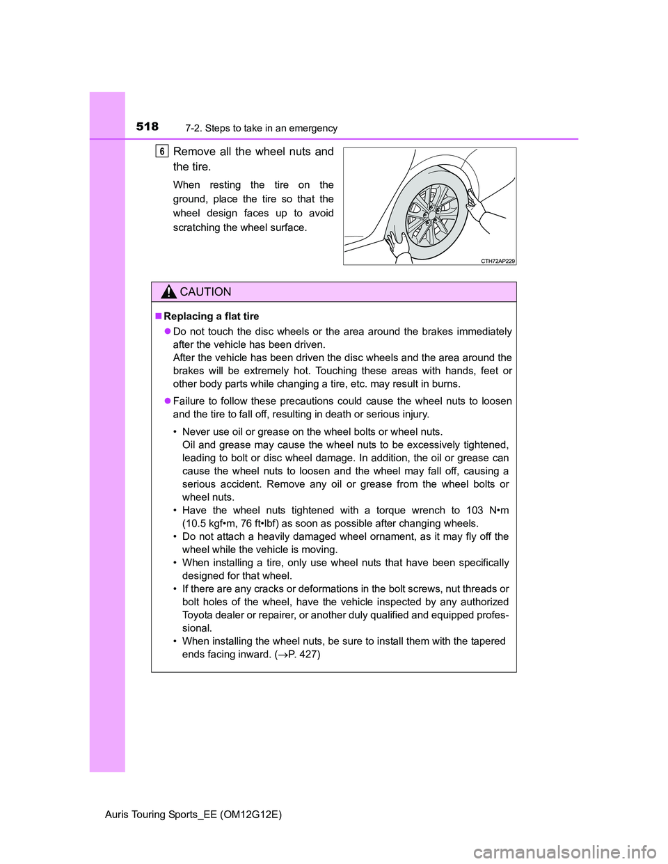 TOYOTA AURIS TOURING SPORTS 2013 Owners Manual 5187-2. Steps to take in an emergency
Auris Touring Sports_EE (OM12G12E)
Remove all the wheel nuts and
the tire.
When resting the tire on the
ground, place the tire so that the
wheel design faces up t TOYOTA AURIS TOURING SPORTS 2013 Owners Manual 5187-2. Steps to take in an emergency
Auris Touring Sports_EE (OM12G12E)
Remove all the wheel nuts and
the tire.
When resting the tire on the
ground, place the tire so that the
wheel design faces up t