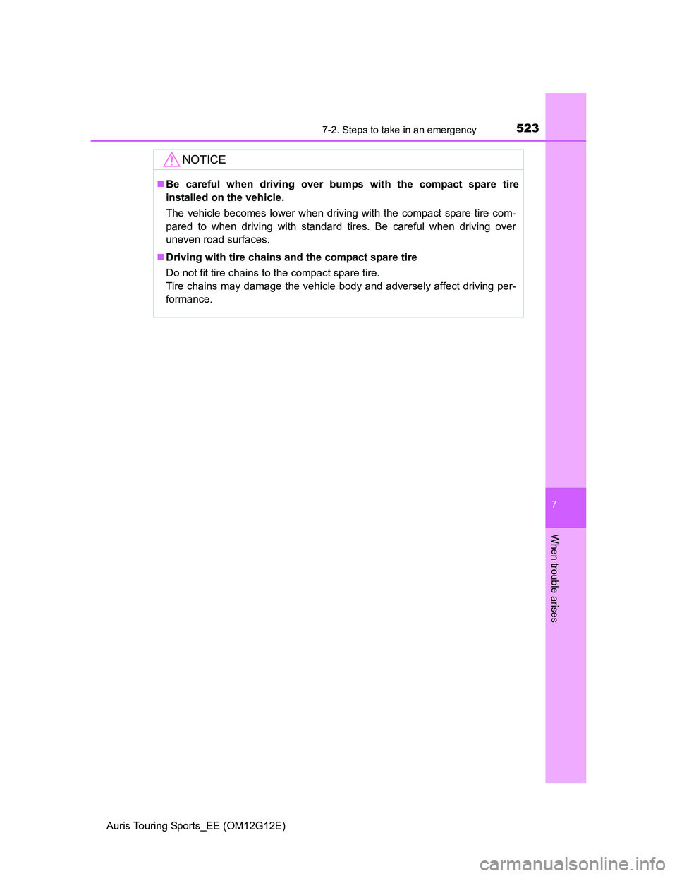 TOYOTA AURIS TOURING SPORTS 2013  Owners Manual 5237-2. Steps to take in an emergency
Auris Touring Sports_EE (OM12G12E)
7
When trouble arises
NOTICE
Be careful when driving over bumps with the compact spare tire
installed on the vehicle.
The ve