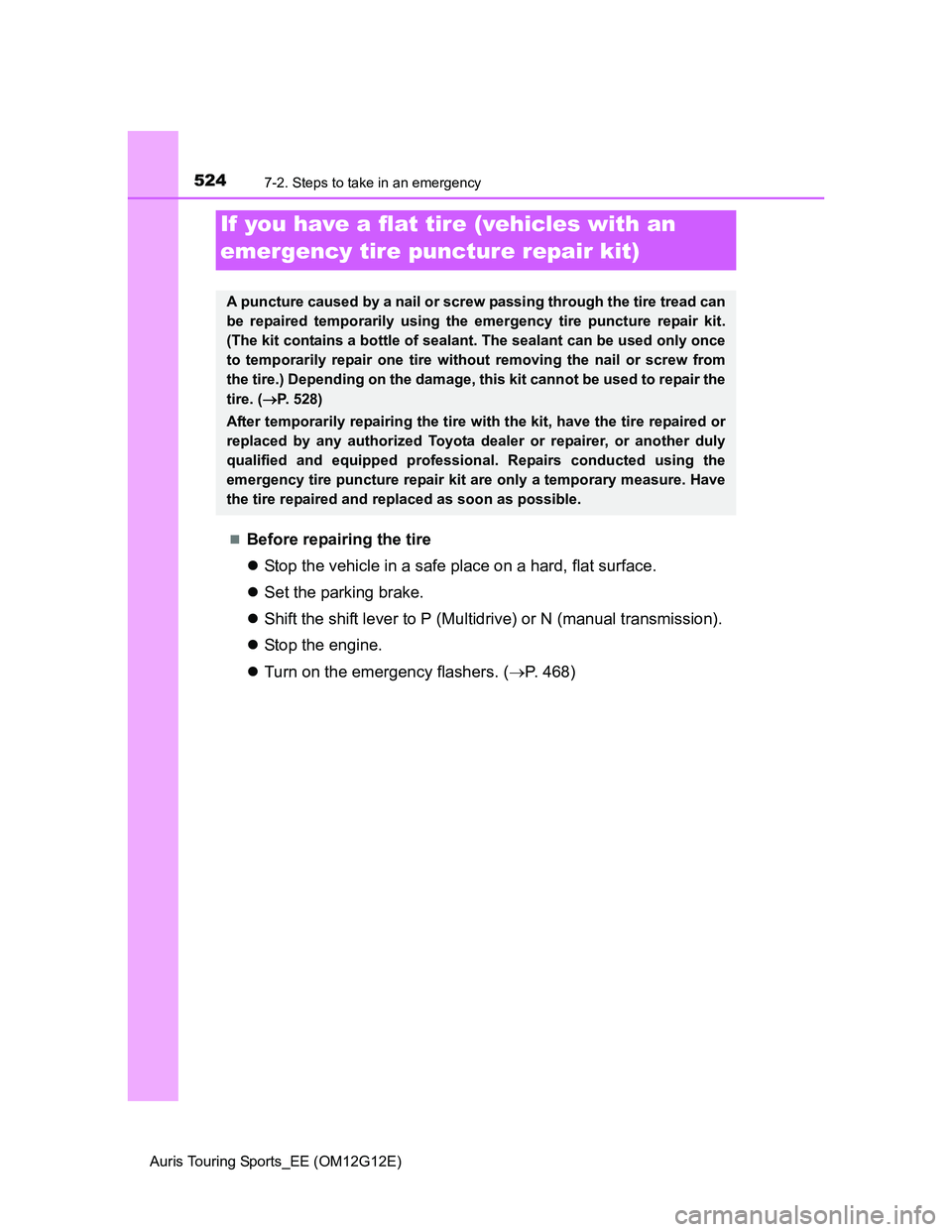 TOYOTA AURIS TOURING SPORTS 2013 Owners Manual 5247-2. Steps to take in an emergency
Auris Touring Sports_EE (OM12G12E)
Before repairing the tire
Stop the vehicle in a safe place on a hard, flat surface.
Set the parking brake.
Shift th TOYOTA AURIS TOURING SPORTS 2013 Owners Manual 5247-2. Steps to take in an emergency
Auris Touring Sports_EE (OM12G12E)
Before repairing the tire
Stop the vehicle in a safe place on a hard, flat surface.
Set the parking brake.
Shift th