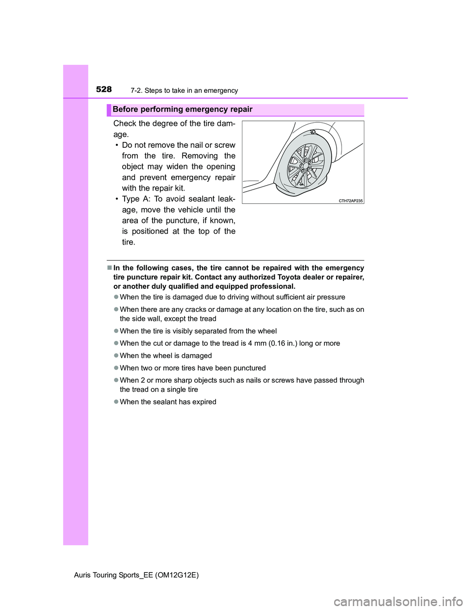 TOYOTA AURIS TOURING SPORTS 2013 Owners Manual 5287-2. Steps to take in an emergency
Auris Touring Sports_EE (OM12G12E)
Check the degree of the tire dam-
age.
• Do not remove the nail or screw
from the tire. Removing the
object may widen the ope TOYOTA AURIS TOURING SPORTS 2013 Owners Manual 5287-2. Steps to take in an emergency
Auris Touring Sports_EE (OM12G12E)
Check the degree of the tire dam-
age.
• Do not remove the nail or screw
from the tire. Removing the
object may widen the ope