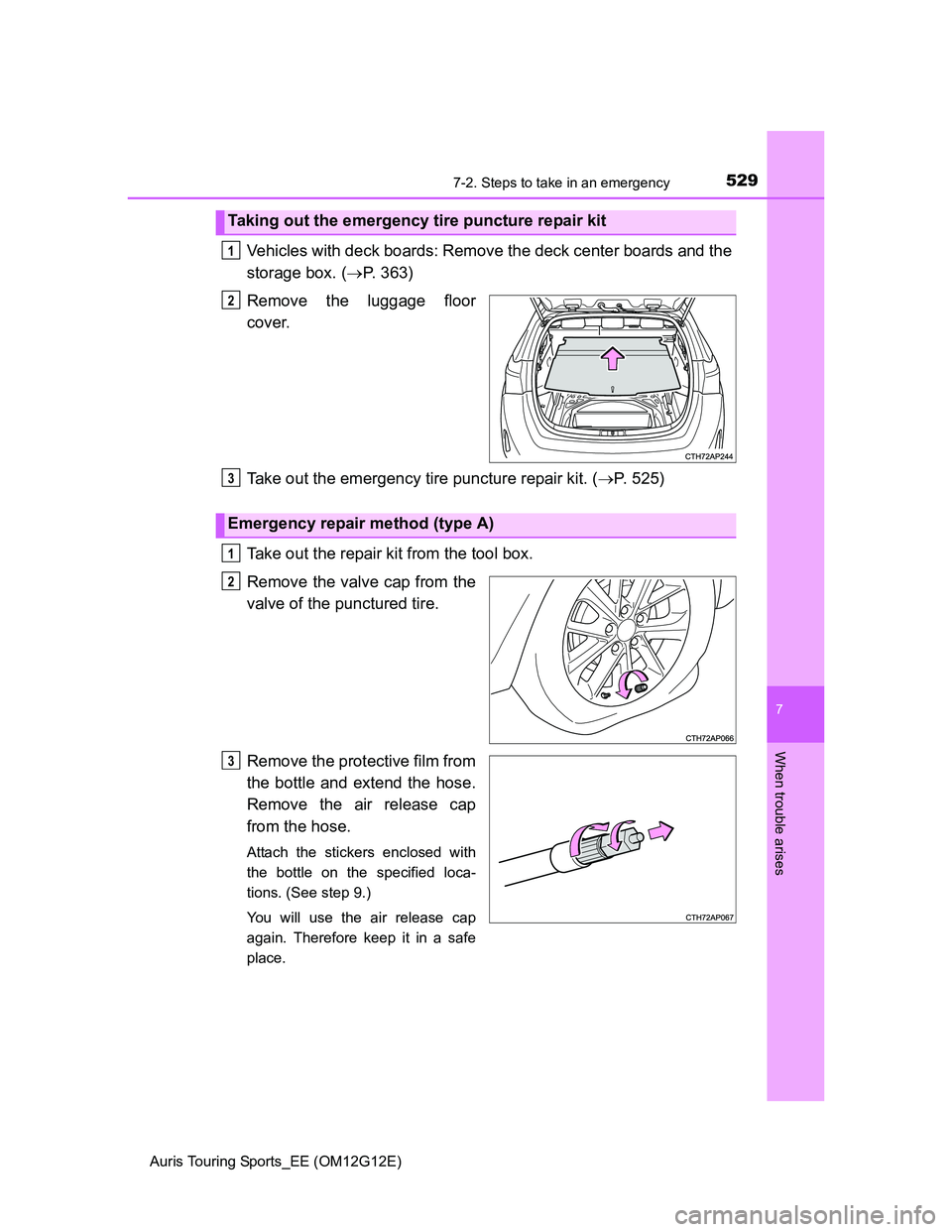 TOYOTA AURIS TOURING SPORTS 2013  Owners Manual 5297-2. Steps to take in an emergency
Auris Touring Sports_EE (OM12G12E)
7
When trouble arises
Vehicles with deck boards: Remove the deck center boards and the
storage box. (P. 363)
Remove the lugg