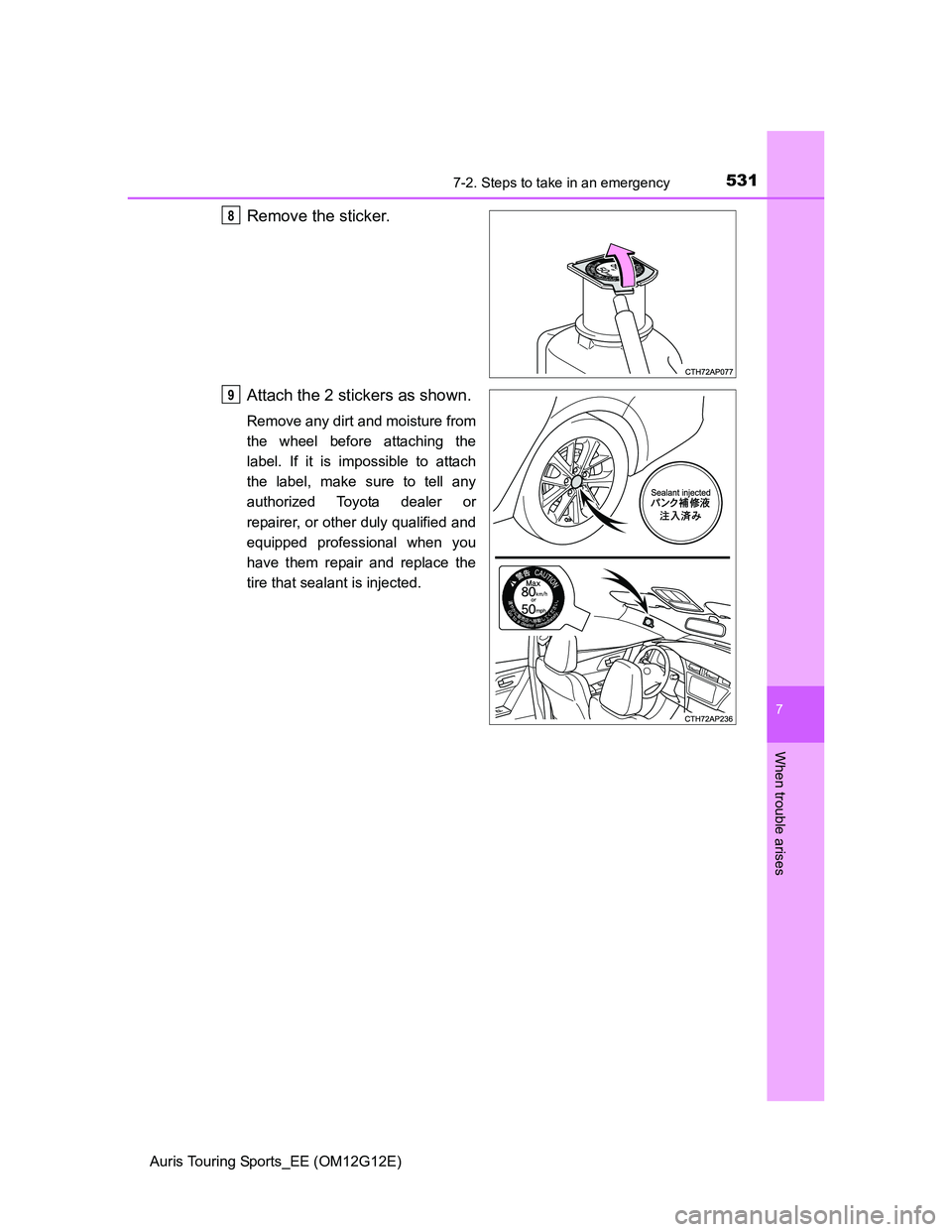 TOYOTA AURIS TOURING SPORTS 2013  Owners Manual 5317-2. Steps to take in an emergency
Auris Touring Sports_EE (OM12G12E)
7
When trouble arises
Remove the sticker.
Attach the 2 stickers as shown.
Remove any dirt and moisture from
the wheel before at