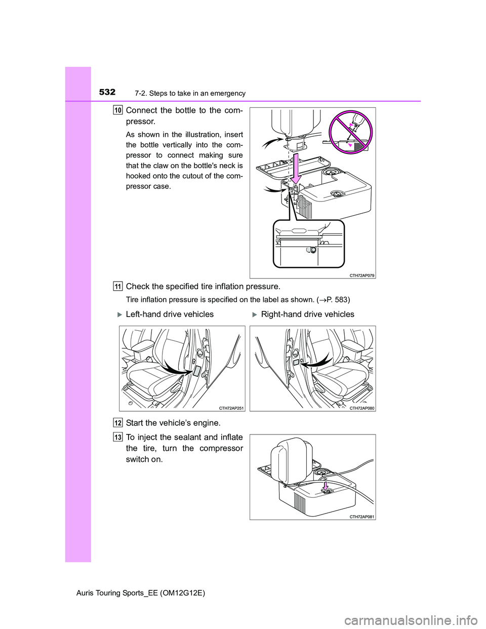 TOYOTA AURIS TOURING SPORTS 2013  Owners Manual 5327-2. Steps to take in an emergency
Auris Touring Sports_EE (OM12G12E)
Connect the bottle to the com-
pressor.
As shown in the illustration, insert
the bottle vertically into the com-
pressor to con