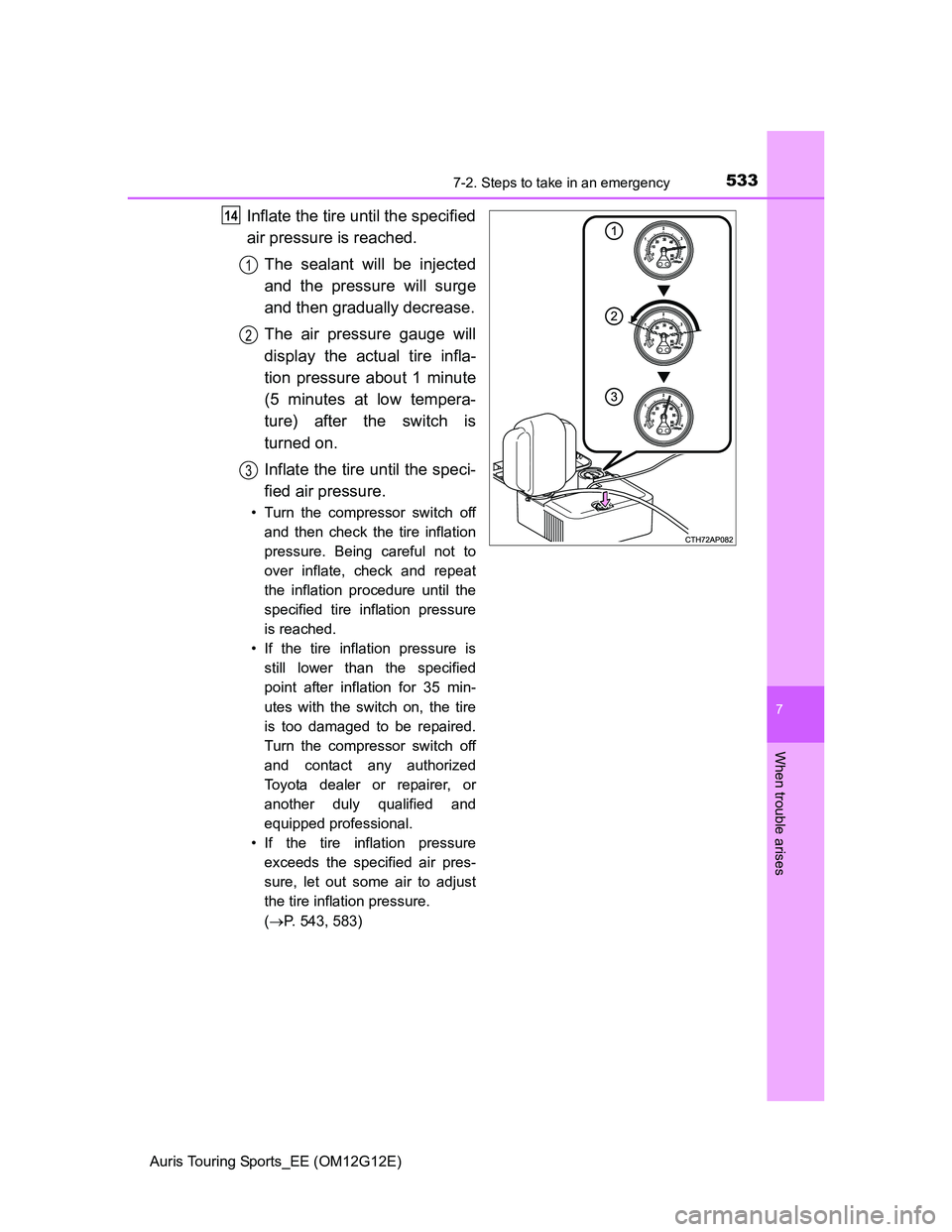 TOYOTA AURIS TOURING SPORTS 2013 Owners Manual 5337-2. Steps to take in an emergency
Auris Touring Sports_EE (OM12G12E)
7
When trouble arises
Inflate the tire until the specified
air pressure is reached.
The sealant will be injected
and the pressu TOYOTA AURIS TOURING SPORTS 2013 Owners Manual 5337-2. Steps to take in an emergency
Auris Touring Sports_EE (OM12G12E)
7
When trouble arises
Inflate the tire until the specified
air pressure is reached.
The sealant will be injected
and the pressu