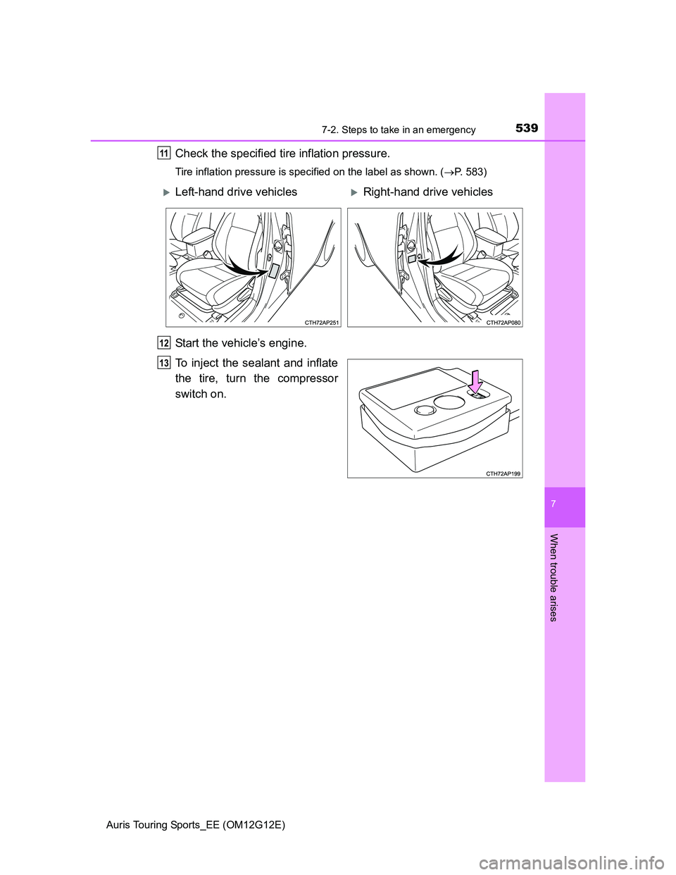 TOYOTA AURIS TOURING SPORTS 2013  Owners Manual 5397-2. Steps to take in an emergency
Auris Touring Sports_EE (OM12G12E)
7
When trouble arises
Check the specified tire inflation pressure.
Tire inflation pressure is specified on the label as shown. 