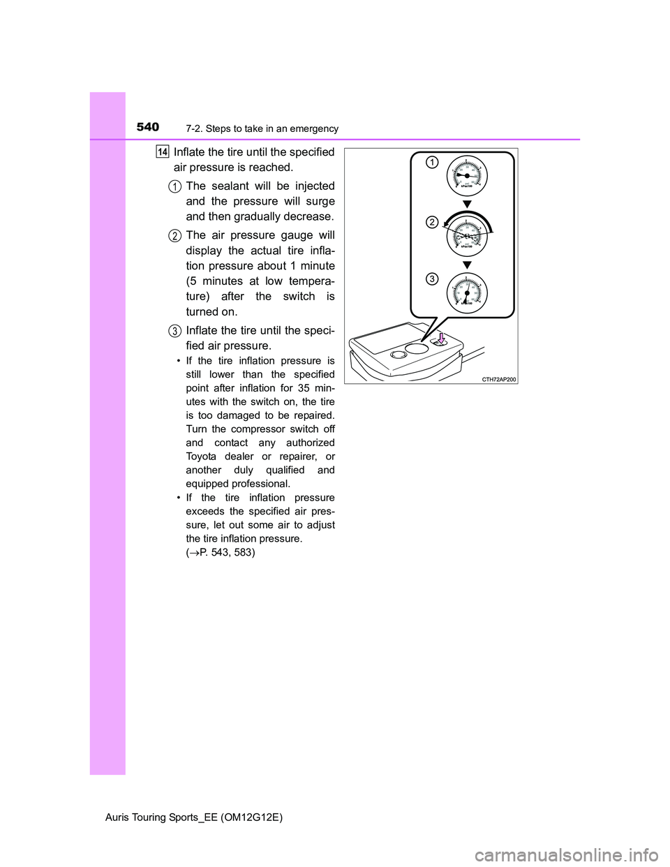 TOYOTA AURIS TOURING SPORTS 2013  Owners Manual 5407-2. Steps to take in an emergency
Auris Touring Sports_EE (OM12G12E)
Inflate the tire until the specified
air pressure is reached.
The sealant will be injected
and the pressure will surge
and then