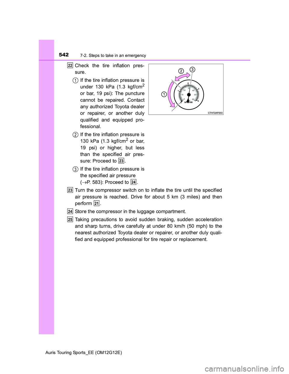 TOYOTA AURIS TOURING SPORTS 2013 Owners Manual 5427-2. Steps to take in an emergency
Auris Touring Sports_EE (OM12G12E)
Check the tire inflation pres-
sure.
If the tire inflation pressure is
under 130 kPa (1.3 kgf/cm
2
or bar, 19 psi): The punctur TOYOTA AURIS TOURING SPORTS 2013 Owners Manual 5427-2. Steps to take in an emergency
Auris Touring Sports_EE (OM12G12E)
Check the tire inflation pres-
sure.
If the tire inflation pressure is
under 130 kPa (1.3 kgf/cm
2
or bar, 19 psi): The punctur