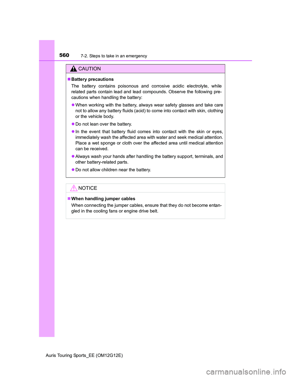TOYOTA AURIS TOURING SPORTS 2013 Owners Manual 5607-2. Steps to take in an emergency
Auris Touring Sports_EE (OM12G12E)
CAUTION
Battery precautions
The battery contains poisonous and corrosive acidic electrolyte, while
related parts contain lea TOYOTA AURIS TOURING SPORTS 2013 Owners Manual 5607-2. Steps to take in an emergency
Auris Touring Sports_EE (OM12G12E)
CAUTION
Battery precautions
The battery contains poisonous and corrosive acidic electrolyte, while
related parts contain lea