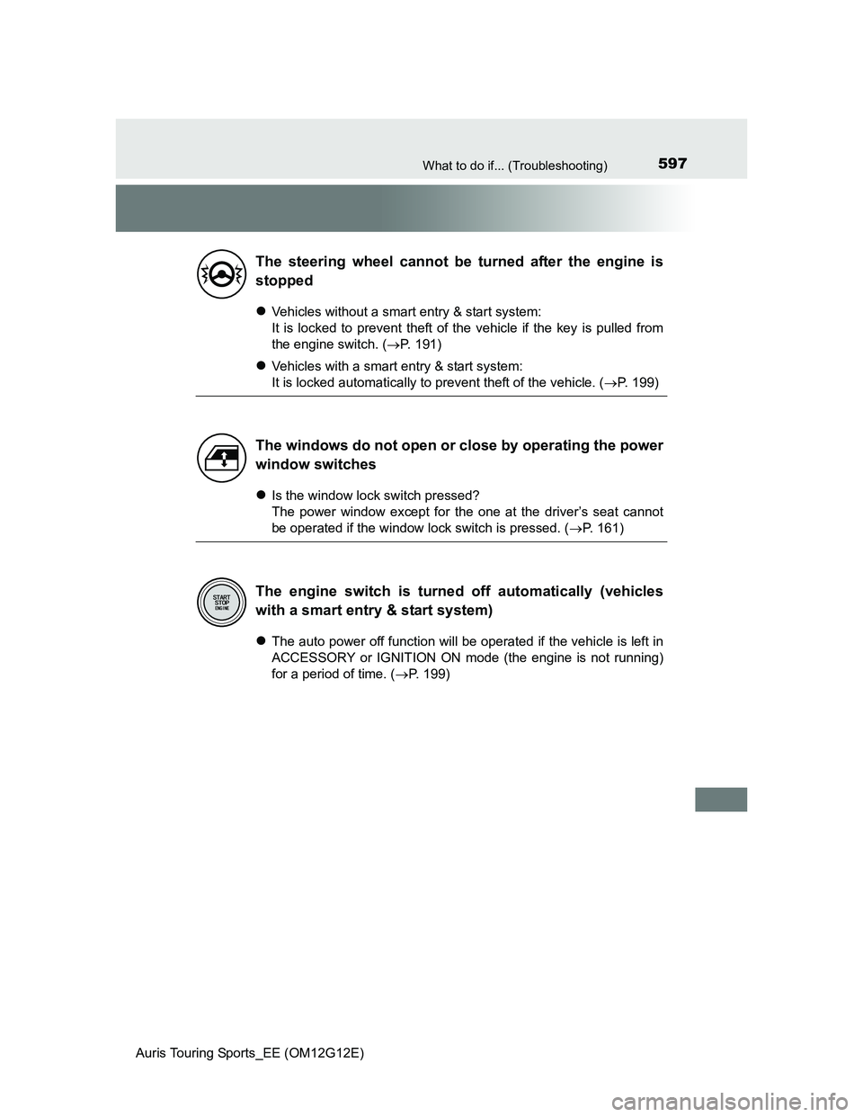 TOYOTA AURIS TOURING SPORTS 2013 Owners Manual 597What to do if... (Troubleshooting)
Auris Touring Sports_EE (OM12G12E)
Vehicles without a smart entry & start system:
It is locked to prevent theft of the vehicle if the key is pulled from
the en TOYOTA AURIS TOURING SPORTS 2013 Owners Manual 597What to do if... (Troubleshooting)
Auris Touring Sports_EE (OM12G12E)
Vehicles without a smart entry & start system:
It is locked to prevent theft of the vehicle if the key is pulled from
the en