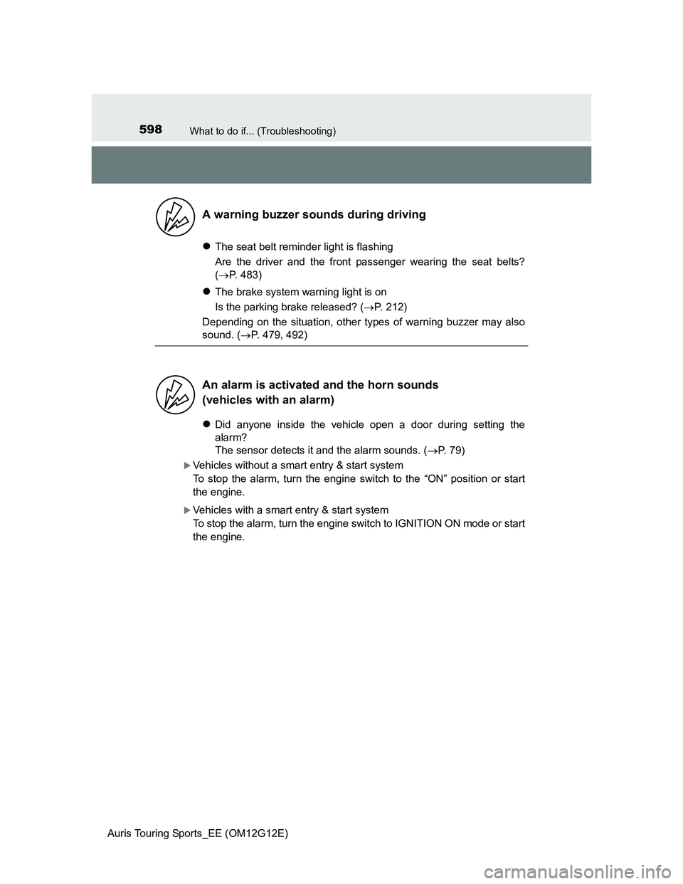 TOYOTA AURIS TOURING SPORTS 2013 Owners Manual 598What to do if... (Troubleshooting)
Auris Touring Sports_EE (OM12G12E)
The seat belt reminder light is flashing
Are the driver and the front passenger wearing the seat belts?
(P. 483)
The b TOYOTA AURIS TOURING SPORTS 2013 Owners Manual 598What to do if... (Troubleshooting)
Auris Touring Sports_EE (OM12G12E)
The seat belt reminder light is flashing
Are the driver and the front passenger wearing the seat belts?
(P. 483)
The b