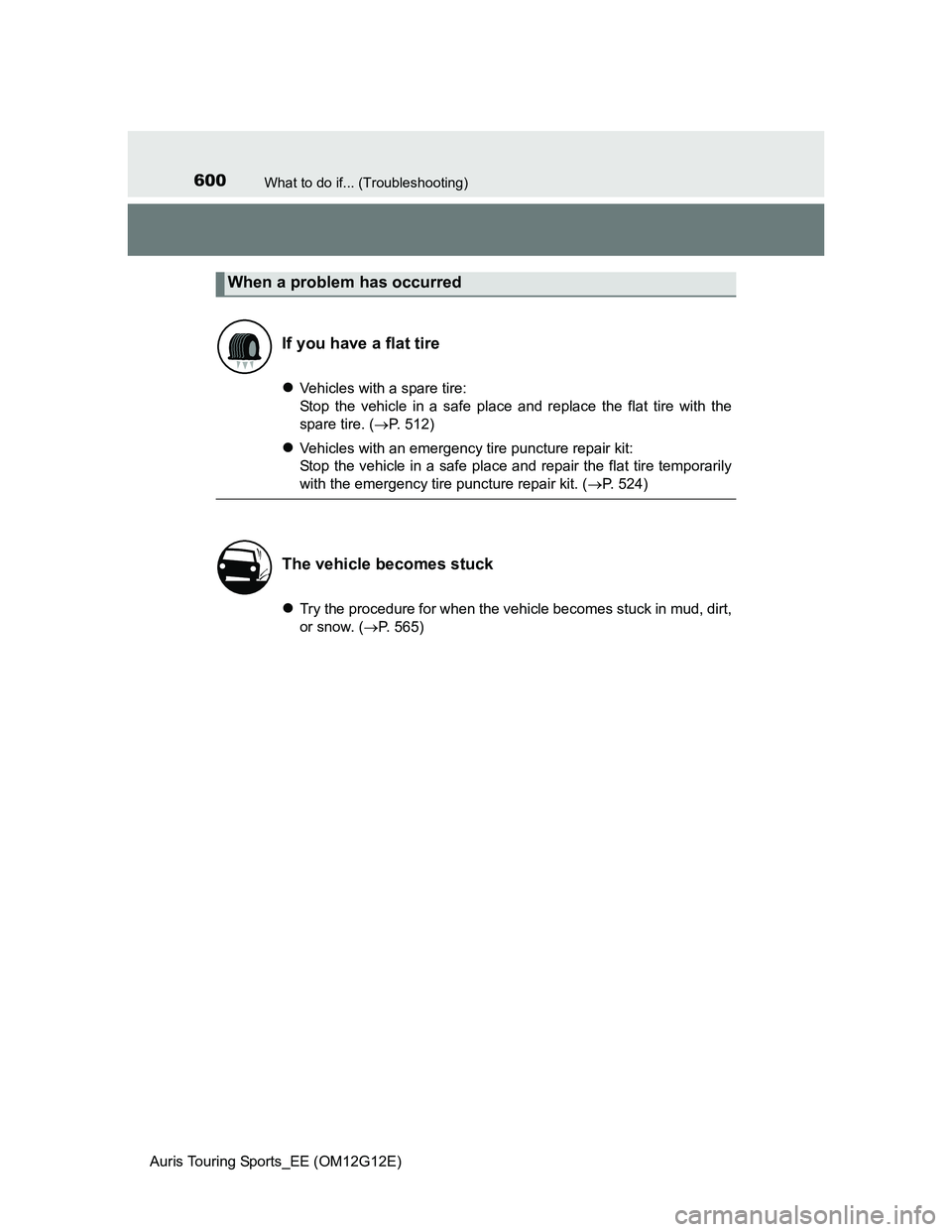TOYOTA AURIS TOURING SPORTS 2013 Owners Manual 600What to do if... (Troubleshooting)
Auris Touring Sports_EE (OM12G12E)
Vehicles with a spare tire:
Stop the vehicle in a safe place and replace the flat tire with the
spare tire. (P. 512)
V TOYOTA AURIS TOURING SPORTS 2013 Owners Manual 600What to do if... (Troubleshooting)
Auris Touring Sports_EE (OM12G12E)
Vehicles with a spare tire:
Stop the vehicle in a safe place and replace the flat tire with the
spare tire. (P. 512)
V