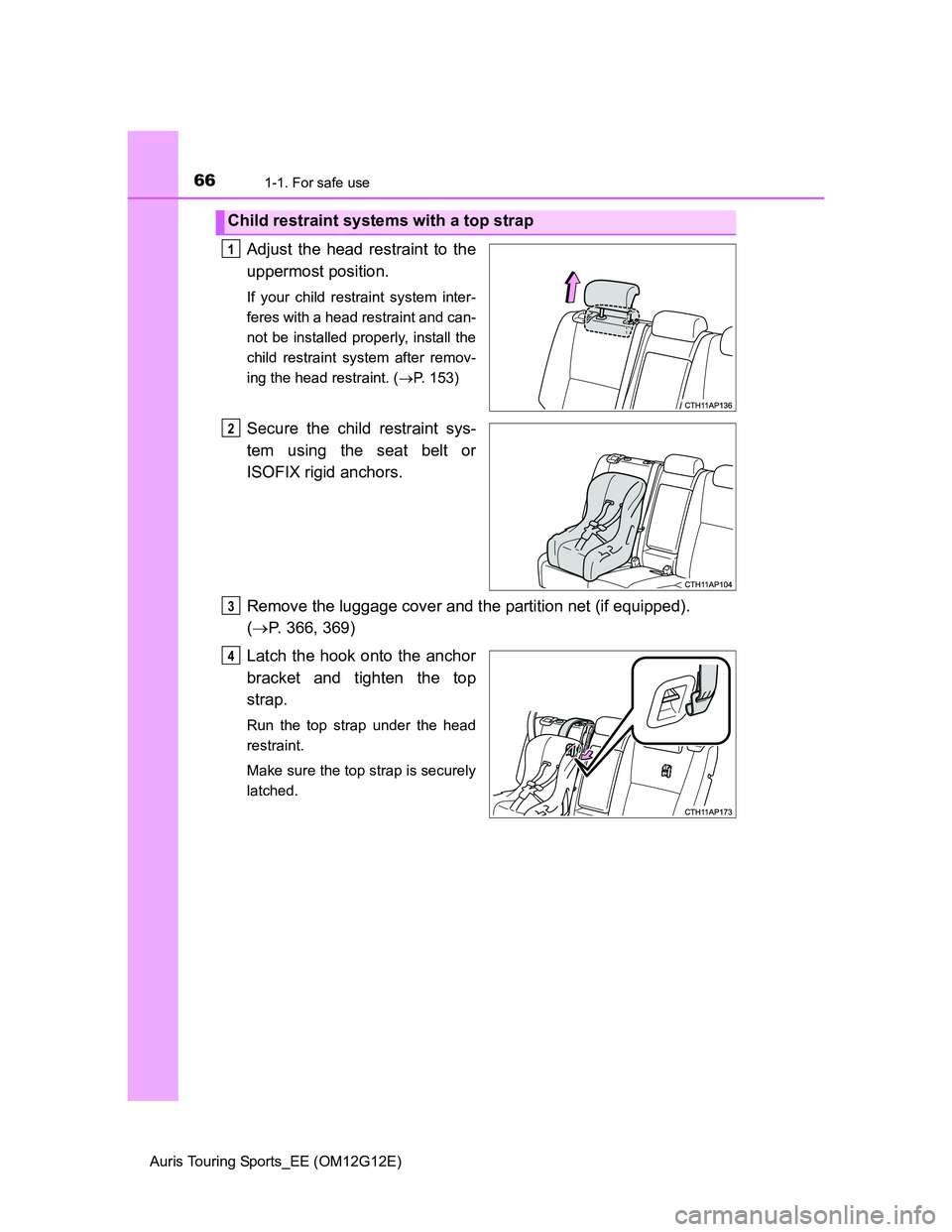 TOYOTA AURIS TOURING SPORTS 2013 Repair Manual 661-1. For safe use
Auris Touring Sports_EE (OM12G12E)
Adjust the head restraint to the
uppermost position.
If your child restraint system inter-
feres with a head restraint and can-
not be installed 