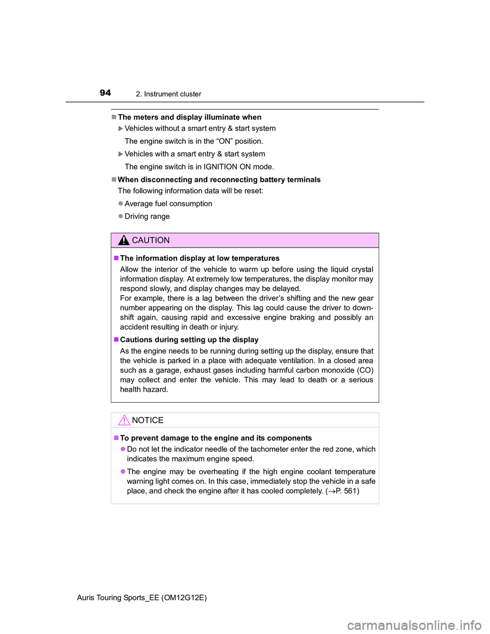 TOYOTA AURIS TOURING SPORTS 2013  Owners Manual 942. Instrument cluster
Auris Touring Sports_EE (OM12G12E)
The meters and display illuminate when
Vehicles without a smart entry & start system
The engine switch is in the “ON” position.
