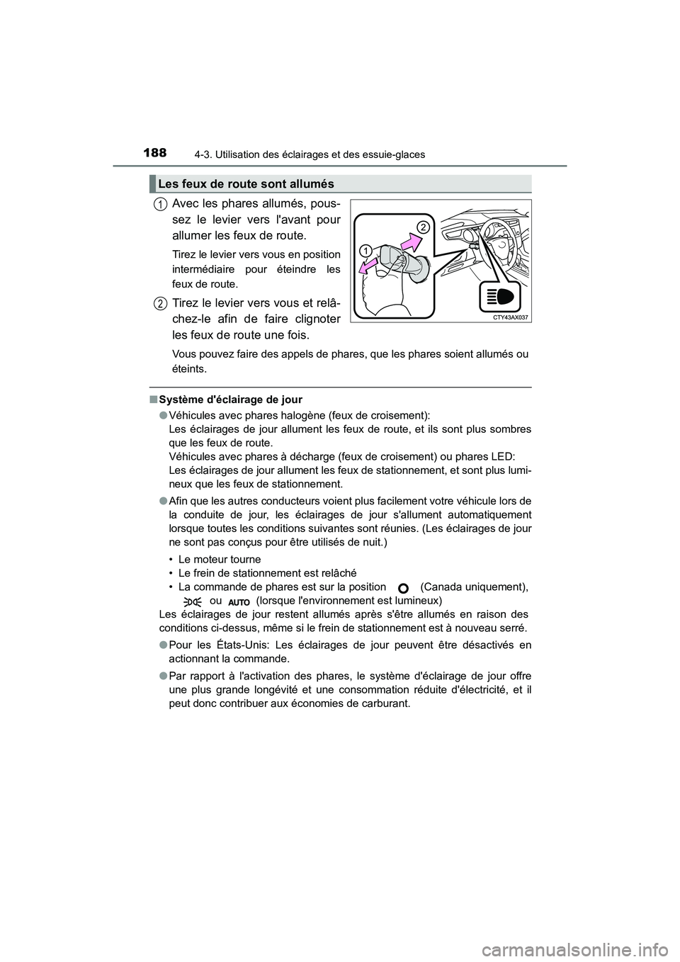 TOYOTA AVALON 2018 Manuel du propriétaire (in French) 1884-3. Utilisation des éclairages et des essuie-glaces
AVALON (D)_(OM07010D)
Avec les phares allumés, pous-
sez le levier vers lavant pour
allumer les feux de route.
Tirez le levier vers vous en TOYOTA AVALON 2018 Manuel du propriétaire (in French) 1884-3. Utilisation des éclairages et des essuie-glaces
AVALON (D)_(OM07010D)
Avec les phares allumés, pous-
sez le levier vers lavant pour
allumer les feux de route.
Tirez le levier vers vous en